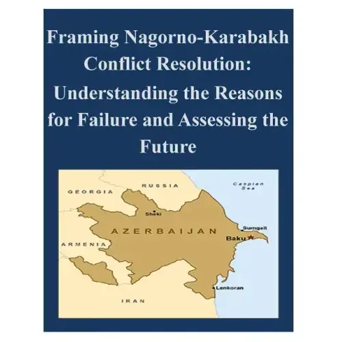Framing Nagorno-Karabakh Conflict Resolution - Understanding the Reasons for Failure and Assessing the Future
