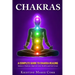Chakras: A Complete Guide to Chakra Healing: Balance Chakras, Improve your Health and Feel Great