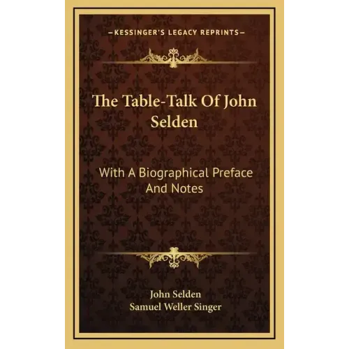 The Table-Talk of John Selden: With a Biographical Preface and Notes