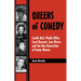 Queens of Comedy: Lucille Ball, Phyllis Diller, Carol Burnett, Joan Rivers, and the New Generation of Funny Women