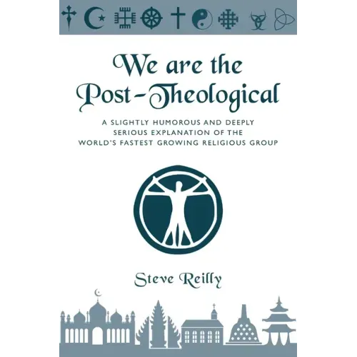 We Are The Post-Theological: A slightly humorous and deeply serious explanation of the fastest growing religious group