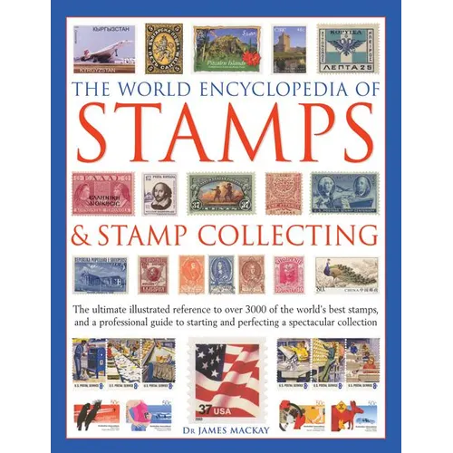 The World Encyclopedia of Stamps & Stamp Collecting: The Ultimate Illustrated Reference to Over 3000 of the World's Best Stamps, and a Professional Gu