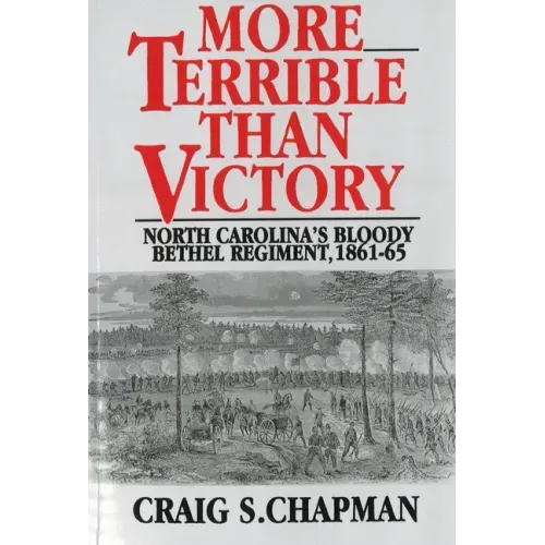 More Terrible Than Victory: North Carolina's Bloody Bethel Regiment, 1861-65