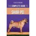 The Complete Guide to the Shar-Pei: Preparing For, Finding, Training, Socializing, Feeding, and Loving Your New Shar-Pei Puppy