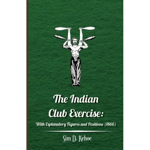 The Indian Club Exercise: With Explanatory Figures and Positions (1866)