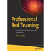 Professional Red Teaming: Conducting Successful Cybersecurity Engagements