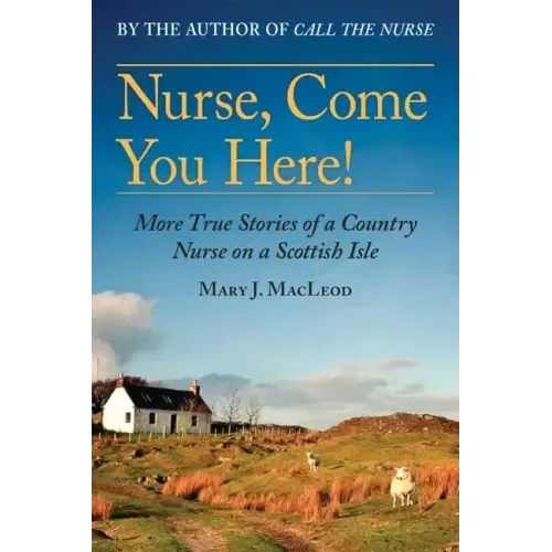Nurse, Come You Here!: More True Stories of a Country Nurse on a Scottish Isle (the Country Nurse Series, Book Two)Volume 2