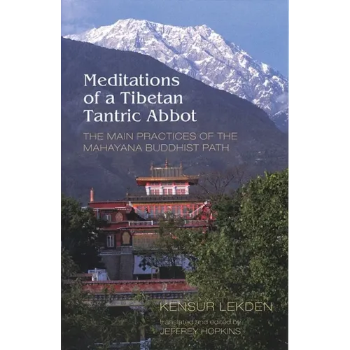 Meditations of a Tibetan Tantric Abbot: The Main Practices of the Mahayana Buddhist Path