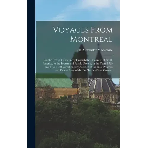 Voyages From Montreal [microform]: on the River St. Laurence, Through the Continent of North America, to the Frozen and Pacific Oceans, in the Years 1
