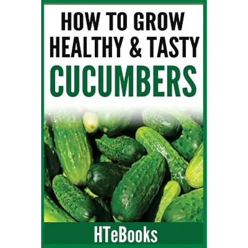 How To Grow Healthy & Tasty Cucumbers: Quick Start Guide
