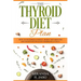 The Thyroid Diet Plan: How to Maximize Energy, Boost Metabolism and Maintain Healthy Hormone Levels