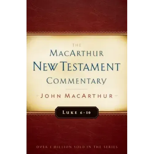 Luke 6-10 MacArthur New Testament Commentary: Volume 8