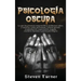 Psicología oscura: Lo que las personas maquiavélicas poderosas saben, y usted no, sobre persuasión, control mental, manipulación, negocia