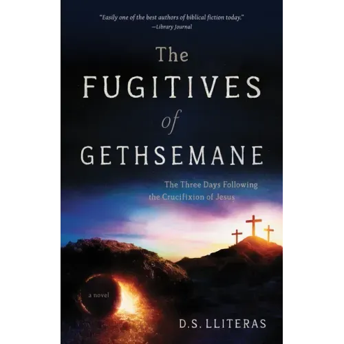 The Fugitives of Gethsemane: The Three Days Following the Crucifixion of Jesus