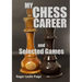 My Chess Career and Selected Games