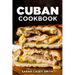 Cuban Cookbook: Traditional and Modern Cuban Cuisine to Celebrate Food, Flavors, and History