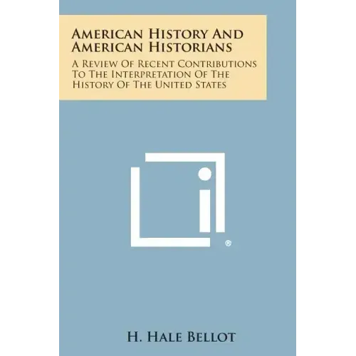 American History and American Historians: A Review of Recent Contributions to the Interpretation of the History of the United States