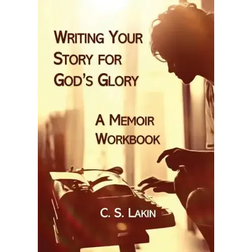 Writing Your Story for God's Glory: A Memoir Workbook