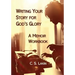 Writing Your Story for God's Glory: A Memoir Workbook