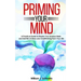 Priming Your Mind: A Practical Guide to Rewire Your Anxious Brain and Get Rid of Stress and Overthinking From Your Life