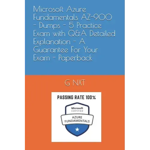 Microsoft Azure Fundamentals AZ-900 - Dumps - 5 Practice Exam with Q&A Detailed Explanation - A Guarantee For Your Exam - Paperback