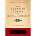 The Aquarian Gospel of Jesus the Christ: The Philosophic and Practical Basis of the Religion of the Aquarian Age of the World and of the Church Univer