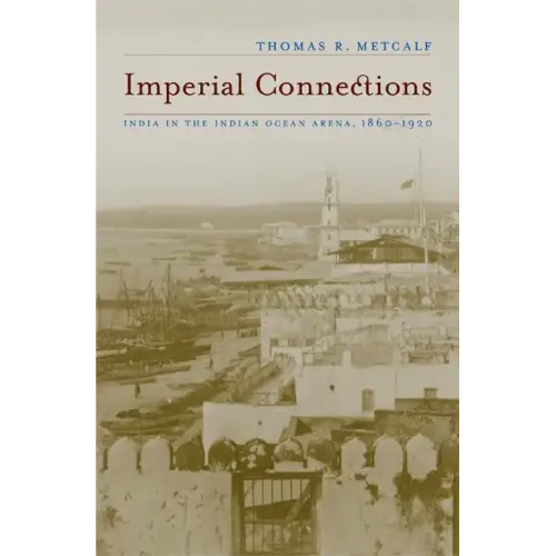 Imperial Connections: India in the Indian Ocean Arena, 1860-1920 Volume 4
