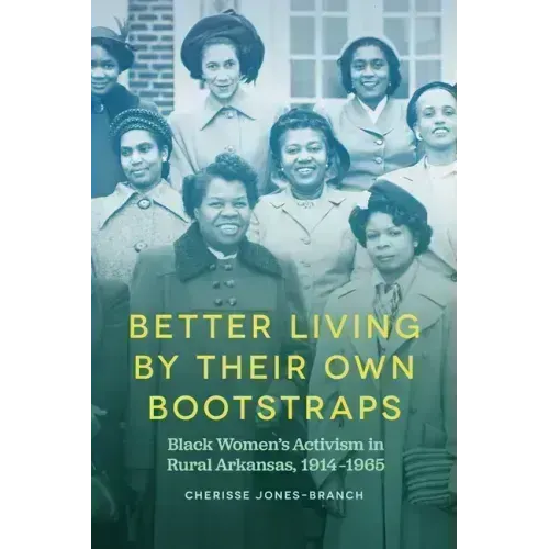 Better Living by Their Own Bootstraps: Black Women's Activism in Rural Arkansas, 1914-1965