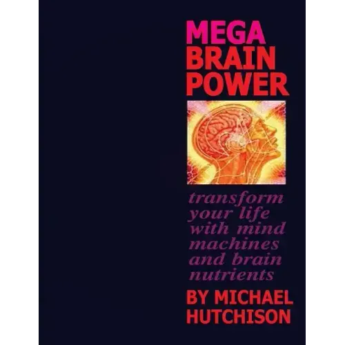 Mega Brain Power: Transform Your Life With Mind Machines And Brain Nutrients