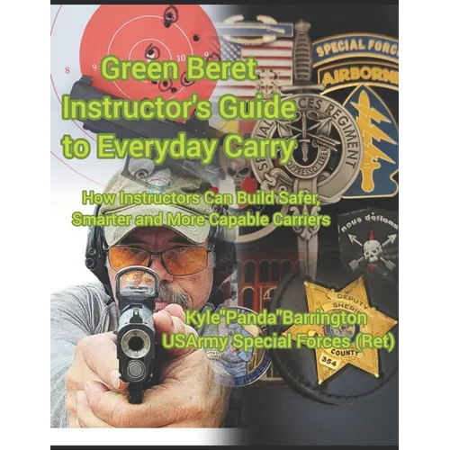 Green Beret Instructor's Guide to Everyday Carry: How Instructors Can Build Safer, Smarter, More Capable Carriers