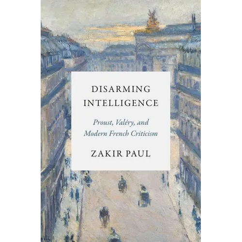 Disarming Intelligence: Proust, Valéry, and Modern French Criticism