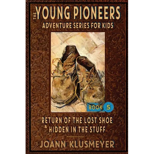 Return of the Lost Shoe and Hidden in the Stuff: An Anthology of Young Pioneer Adventures