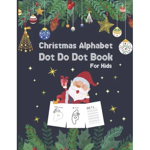 Christmas Alphabet Dot to Dot Book for Kids: Activity Workbook For Toddlers And Preschoolers To Increase Drawing Skills And Learning A-Z Letters, dot
