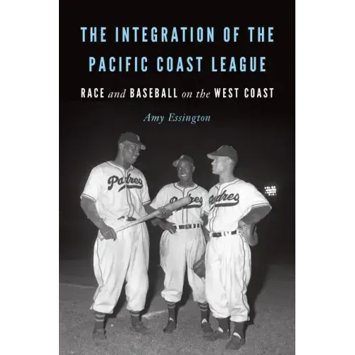 The Integration of the Pacific Coast League: Race and Baseball on the West Coast