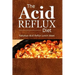 The Acid Reflux Diet - Acid Reflux Lunches: Quick and Creative Lunch Ideas for Acid Reflux (GERD DIET)