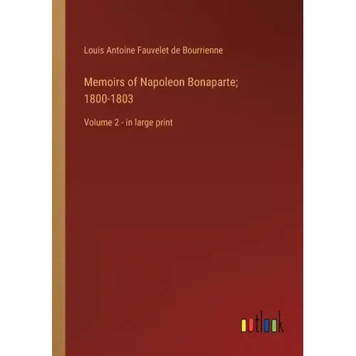 Memoirs of Napoleon Bonaparte; 1800-1803: Volume 2 - in large print