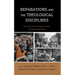 Reparations and the Theological Disciplines: Prophetic Voices for Remembrance, Reckoning, and Repair
