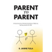Parent to Parent: A Personal Journey of Raising Extraordinary Children by Teaching Essential Life Skills