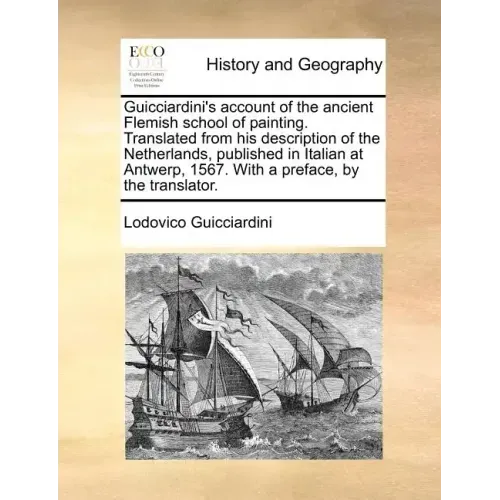 Guicciardini's Account of the Ancient Flemish School of Painting. Translated from His Description of the Netherlands, Published in Italian at Antwerp,