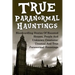 True Paranormal Hauntings: Bloodcurdling Stories Of Haunted Houses, People And Unknown Creatures: Unusual And True Paranormal Hauntings