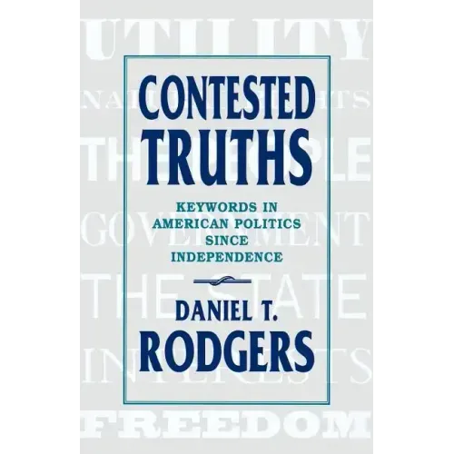 Contested Truths: Keywords in American Politics Since Independence