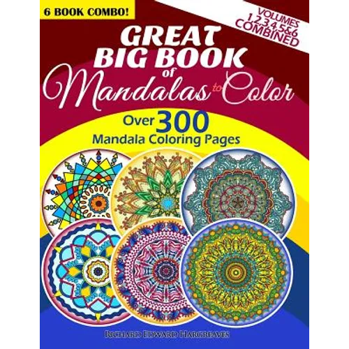 Great Big Book Of Mandalas To Color - Over 300 Mandala Coloring Pages - Vol. 1,2,3,4,5 & 6 Combined: 6 Book Combo - Ranging From Simple & Easy To Intr