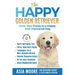 The Happy Golden Retriever: Raise Your Puppy to a Happy, Well-Mannered Dog