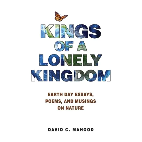 Kings of a Lonely Kingdom: Earth Day Essays, Poems, and Musings on Nature
