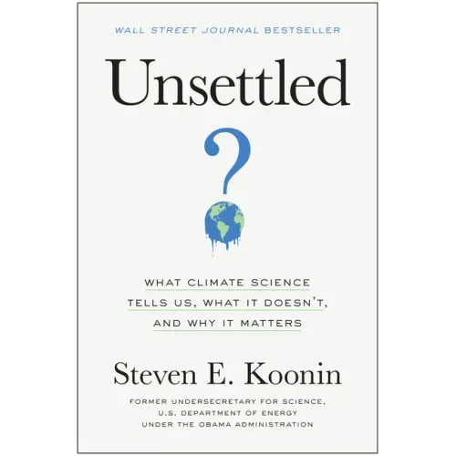 Unsettled: What Climate Science Tells Us, What It Doesn't, and Why It Matters