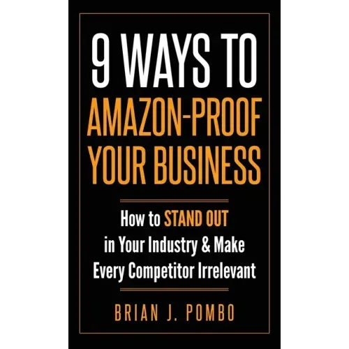 9 Ways to Amazon-Proof Your Business: How to STAND OUT in Your Industry & Make Every Competitor Irrelevant