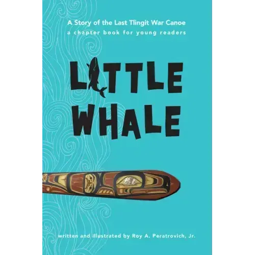 Little Whale: A Story of the Last Tlingit War Canoe