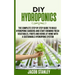 DIY Hydroponics: The Complete Step by Step Guide to Build Your Hydroponic Garden and Start Growing Vegetables, Fruits and Herbs with a