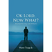 Ok Lord, Now What?: From Suicide to Living a Life with Purpose