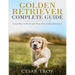Golden Retriever Complete Guide: Learn How to Raise and Train Your Golden Retriever